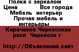 Полка с зеркалом. › Цена ­ 1 700 - Все города Мебель, интерьер » Прочая мебель и интерьеры   . Карачаево-Черкесская респ.,Черкесск г.